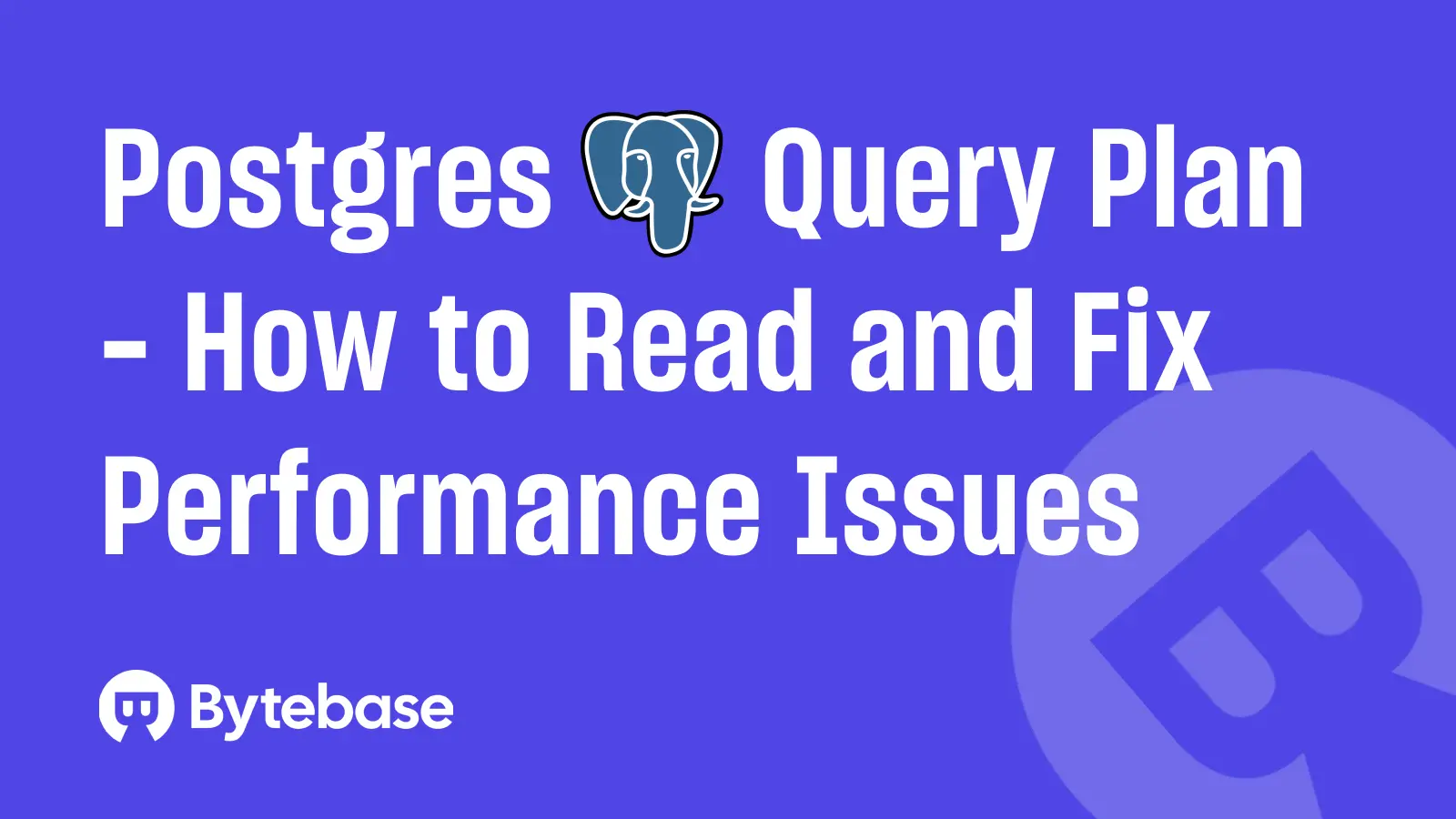 Postgres Query Plan: How to Read and Fix Performance Issues